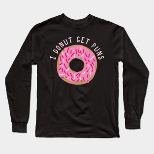 I Donut Get Puns Long Sleeve T-Shirt